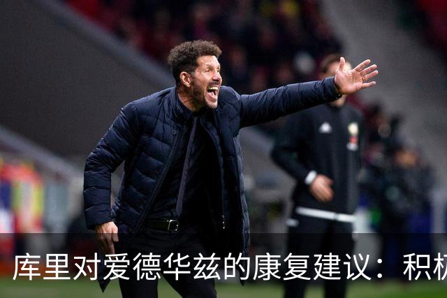 库里对爱德华兹的康复建议：积极态度与努力并重